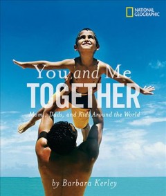 You and me together : moms, dads, and kids around the world  Cover Image