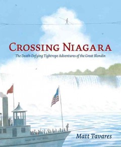 Crossing Niagara : the death-defying tightrope adventures of the Great Blondin  Cover Image