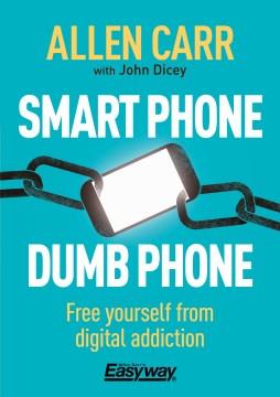 Smart phone dumb phone : free yourself from digital addiction  Cover Image