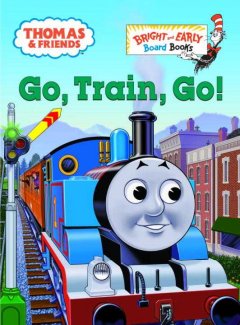 Go, train, go! : a Thomas the Tank Engine story  Cover Image