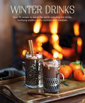 Winter drinks : over 75 recipes to warm the spirits including hot drinks, fortifying toddies, party cocktails and mocktails. Cover Image