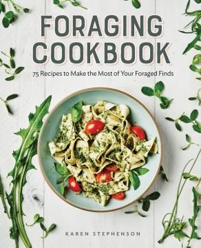 Foraging cookbook : 75 recipes to make the most of your foraged finds  Cover Image