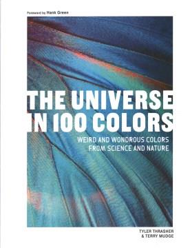 The universe in 100 colors : weird and wondrous colors from science and nature  Cover Image