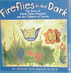 Fireflies in the dark : the story of Friedl Dicker-Brandeis and the children of Terezin  Cover Image