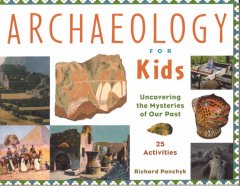 Archaeology for kids : uncovering the mysteries of our past : 25 activities  Cover Image