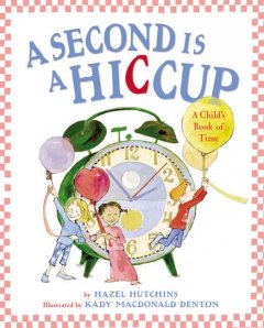 A second is a hiccup : a child's book of time  Cover Image