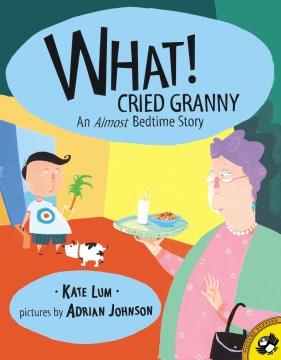 What! cried Granny : an almost bedtime story  Cover Image