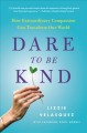 Go to record Dare to be kind : how extraordinary compassion can transfo...